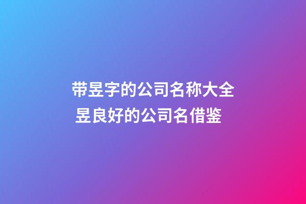 带昱字的公司名称大全 昱良好的公司名借鉴-第1张-公司起名-玄机派